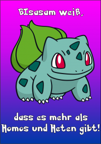 Ein Bild des Pflanzen-Pokémons Bisasam. Der Hintergrund ist ein Farbverlauf in den Bi-Farben Pink, Violett und Blau. Über und unter dem Bisasam steht in der Pokémon-Schriftart: "BIsasam weiß, dass es mehr als Homos und Heten gibt!"